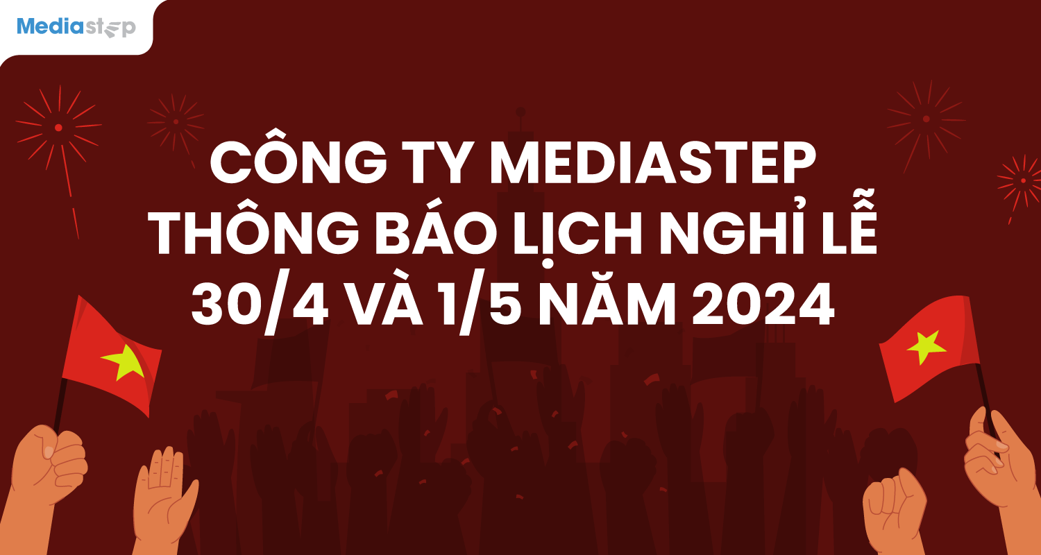 Mediastep thông báo lịch nghỉ lễ 30/4 và 1/5 năm 2024